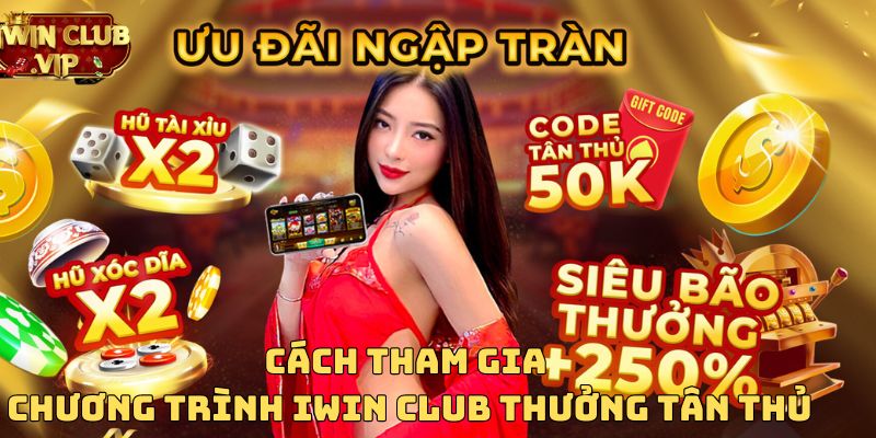 Cách tham gia chương trình iWin Club thưởng tân thủ