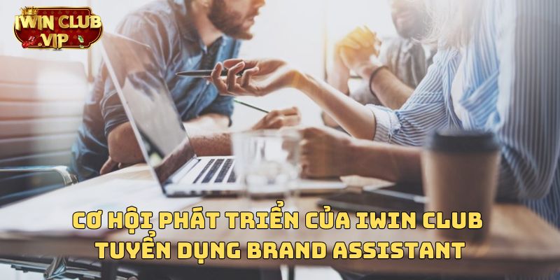 Cơ hội phát triển của iWin Club tuyển dụng Brand Assistant