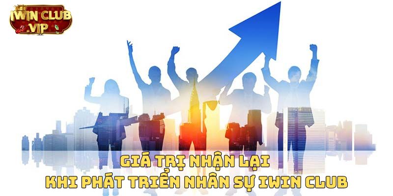 Giá trị nhận lại khi phát triển nhân sự iWin Club