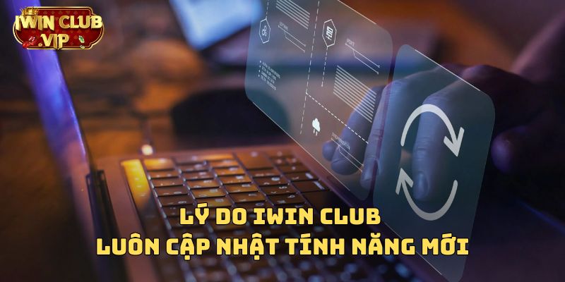 Lý do iWin Club luôn cập nhật tính năng mới