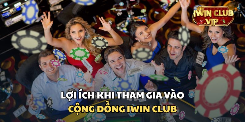 Người chơi nhận được nhiều lợi ích thiết thực khi tham gia cộng đồng iWin Club