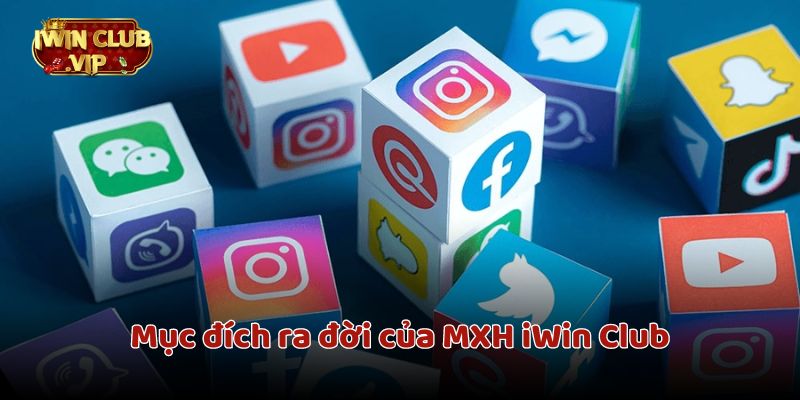 Mục đích ra đời của MXH iWin Club có nhiều ý nghĩa