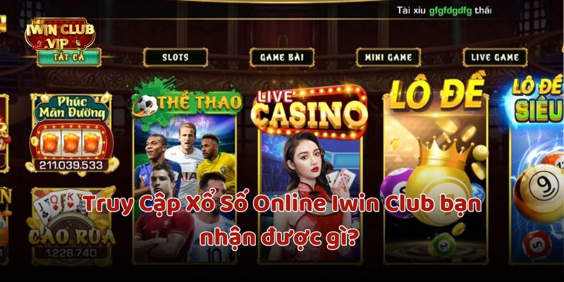 Truy Cập Xổ Số Online Iwin Club bạn nhận được nhiều điều thú vị