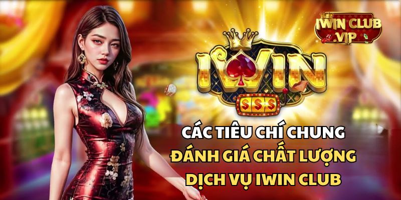 Đánh giá chất lượng dịch vụ iWin Club qua các tiêu chí nào?