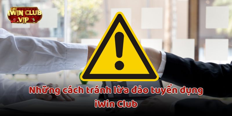 Những cách tránh lừa đảo tuyển dụng iWin Club