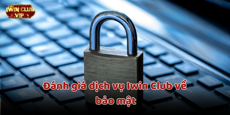 Đánh giá dịch vụ Iwin Club về bảo mật an toàn