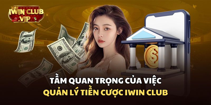 Việc quản lý tiền cược iWin Club là vô cùng quan trọng