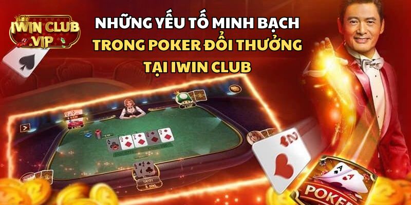 Yếu tố minh bạch trong game bài Poker đổi thưởng uy tín của iWin Club